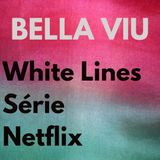 Bella Viu - 12 - White Lines - Série - Netflix