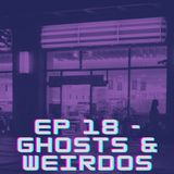 Ep18 - Ghosts & Weirdos