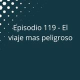 Episodio 119 - El viaje mas peligroso