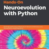 Hands-On Neuroevolution with Python: Build high-performing artificial neural network architectures using neuroevolution-based algorithms