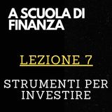 A SCUOLA DI FINANZA - Lezione 7 - Strumenti per investire