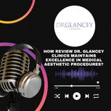 How Review Dr. Glancey Clinics Maintains Excellence in Medical Aesthetic Procedures_
