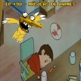 Episódio #98 - Músicas de Animes