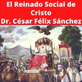 El Reinado Social de Cristo: Una doctrina olvidada que urge rescatar. Dr. César Félix Sánchez