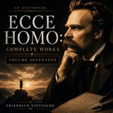 Ecce Homo: Complete Works, Volume Seventeen — Part 5 of 5