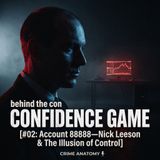 CONFIDENCE GAME #02: Account 88888—Nick Leeson & The Illusion of Control