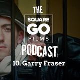 The Square Go Films podcast #10 - Garry Fraser (Director)