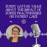 Sunny Gattan Talks About The Impact Of Nurse Practitioners On Patient Care