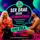 SER DRAG DESDE LATINOAMÉRICA: decolonialidad, identidad y resistencia | Gad Yola en Radiotituta