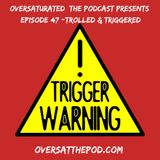 OverSaturated: The Podcast Episode 47 - Trolled & Triggered