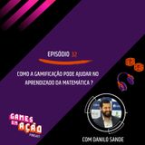 #32 - Como a gamificação pode ajudar no aprendizado de matemática com Danilo Sande
