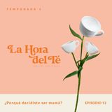¿Porqué decidiste ser mamá? - La Hora Del Té - Ep12.