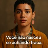 Você não nasceu se achando fraca. Nem insuficiente. Alguém te disse isso — com palavras ou com olhares.