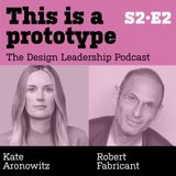 S2 • E2 Kate Aronowitz + Robert Fabricant (part two)