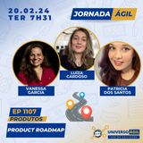 #JornadaÁgil EP1107 #Produtos Product Roadmap