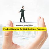 Day 18: Weekend Reflections - Finding Balance Amidst Business Pressure