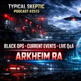 Black Ops, Current Events & Live Q&A — Arkheim Ra | Typical Skeptic #2513