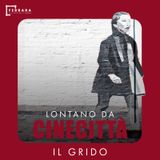 Il grido | Lontano da Cinecittà