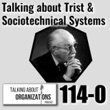 114: A Conversation about Trist & Sociotechnical Systems