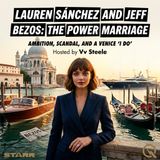 Lauren Sánchez and Jeff Bezos: The Power Marriage - Uncover the dynamics of ambition and love with Vv Steele
