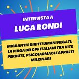 Migranti e la piaga CPR tra vite perdute, psicofarmaci, appalti milionari - Intervista a Luca Rondi