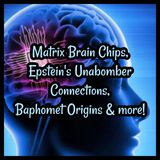 Matrix Brain Chips, Epstein's Unabomber Connections, Baphomet Origins & more!