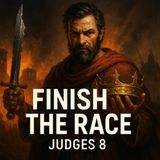 Finish Strong: Gideon’s Shocking Victory - Judges 8