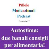 Autostima: 2 banali consigli per alimentarla! - Podcast Pillole Motivazionali - Puntata n°7