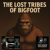 The Lost Tribes of Bigfoot ft. Maxim W. Furek