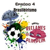 Episódio 4 - Brasileirismo - Reclames do Plim Plim