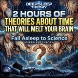 2 Hours of Theories About Time That Will Melt Your Brain to Fall Asleep to
