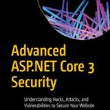 Advanced ASP.NET Core 3 Security: Understanding Hacks, Attacks, and Vulnerabilities to Secure Your Website