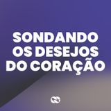 Sondando os desejos do coração // Série: Nova Mente Nova Vida // Pra. Narjara Albino