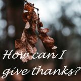 How Can I Give Thanks?