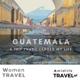 My First Trip to Guatemala with Tristanne Edrina, Women Travel Podcast