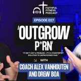 Outgrowing Porn: Healing Hearts and Redeeming Sexuality with Drew Boa