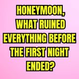 HONEYMOON, What RUINED Everything Before The First NIGHT ENDED?