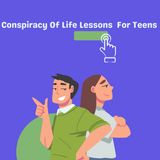 Conspiracy Of Teen Life Lessons