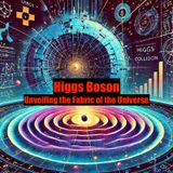 Higgs Boson:Unveiling the Fabric of the Universe