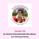 Ep 100 La minute internationale des odeurs avec Véronique Delmas