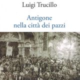 Luigi Trucillo "Antigone nella città dei pazzi"