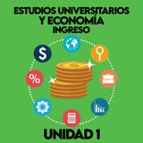 Unidad 1 Estudios Universitarios y Economía - Ingreso