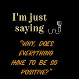 Ep2: Why Does Everything Have To Be So Positive