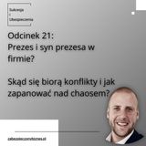SiU 21. Prezes i syn prezesa w firmie? Problemy spowodowane brakiem jasnego podziału ról i odpowiedzialności.