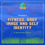 Fitness, Body Image and Self Identity ft. Mohamed Ansari
