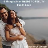 6 Things a Man NEEDS TO FEEL To Fall In Love