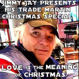 "LOVE IS THE MEANING OF CHRISTMAS"  Jimmy Jay's 1 hour Trade Martin special  12 24 16