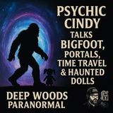 Psychic Cindy Talks Bigfoot, Portals, Time Travel & Haunted Dolls