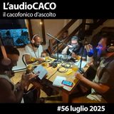 L'audioCACO di luglio 25 - #56