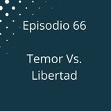 Episodio 66 - Temor Vs Libertad